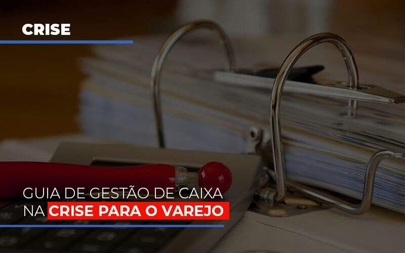 Guia De Gestao De Caixa Na Crise Para O Varejo Notícias E Artigos Contábeis Notícias E Artigos Contábeis - Alcance Empresarial