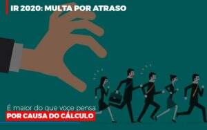 Ir 2020 Multa Por Atraso E Maior Do Que Voce Pensa Por Causa Do Calculo Restituição Notícias E Artigos Contábeis Notícias E Artigos Contábeis - Alcance Empresarial