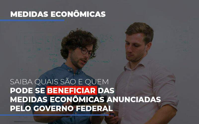 Medidas Economicas Anunciadas Pelo Governo Federal Notícias E Artigos Contábeis Notícias E Artigos Contábeis - Alcance Empresarial