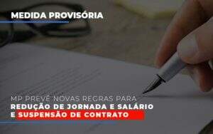 Mp Preve Novas Regras Para Reducao De Jornada E Salario E Suspensao De Contrato Notícias E Artigos Contábeis Notícias E Artigos Contábeis - Alcance Empresarial