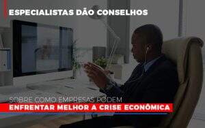 Especialistas Dao Conselhos Sobre Como Empresas Podem Enfrentar Melhor A Crise Economica Notícias E Artigos Contábeis Notícias E Artigos Contábeis - Alcance Empresarial