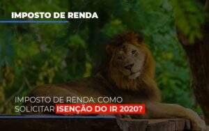 Imposto De Renda Como Solicitar Isencao Do Ir 2020 Notícias E Artigos Contábeis Notícias E Artigos Contábeis - Alcance Empresarial