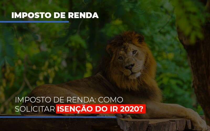 Imposto De Renda Como Solicitar Isencao Do Ir 2020 Notícias E Artigos Contábeis Notícias E Artigos Contábeis - Alcance Empresarial