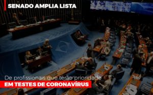 Senado Amplia Lista De Profissionais Que Terao Prioridade Em Testes De Coronavirus Notícias E Artigos Contábeis Notícias E Artigos Contábeis - Alcance Empresarial