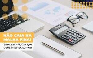 Nao Caia Na Malha Fina Veja 4 Situacoes Que Voce Precisa Evitar Notícias E Artigos Contábeis Notícias E Artigos Contábeis - Alcance Empresarial