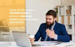 Saiba Agora Como A Tecnologia Te Ajuda A Gerir Sua Equipe Mesmo Estando Distante Notícias E Artigos Contábeis Notícias E Artigos Contábeis - Alcance Empresarial