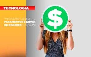 Whatsapp Libera Pagamentos Envio Dinheiro Brasil Notícias E Artigos Contábeis Notícias E Artigos Contábeis - Alcance Empresarial