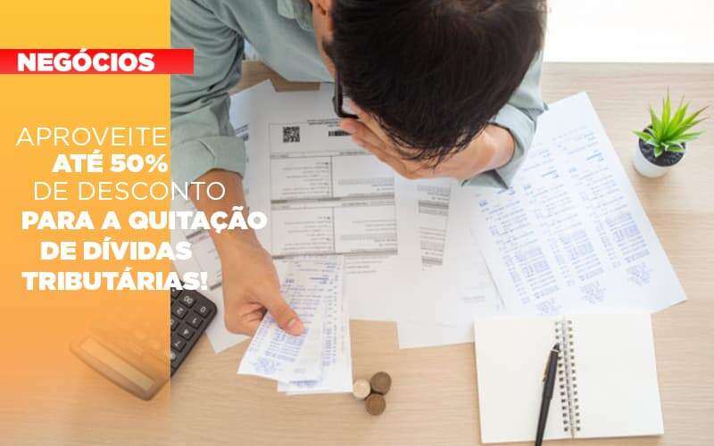 Aproveite Ate 50 De Desconto Para A Quitacao De Dividas Tributarias Notícias E Artigos Contábeis - Alcance Empresarial