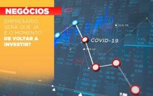 Empresario Sera Que Ja E O Momento De Voltar A Investir Notícias E Artigos Contábeis - Alcance Empresarial