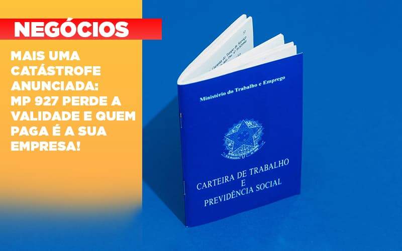 Mais Uma Catastrofe Anunciada Mp 927 Perde A Validade E Quem Paga E A Sua Empresa Notícias E Artigos Contábeis - Alcance Empresarial