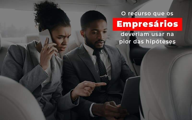 O Recurso Que Os Empresarios Deveriam Usar Na Pior Das Hipoteses Notícias E Artigos Contábeis Notícias E Artigos Contábeis - Alcance Empresarial