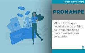 Me S E Epp S Que Necessitam Do Credito Pronampe Terao Mais 3 Meses Para Solicita Lo Notícias E Artigos Contábeis - Alcance Empresarial