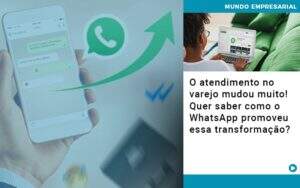 O Atendimento No Varejo Mudou Muito Quer Saber Como O Whatsapp Promoveu Essa Transformacao Notícias E Artigos Contábeis - Alcance Empresarial