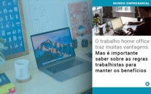 O Trabalho Home Office Traz Muitas Vantagens Mas E Importante Saber Sobre As Regras Trabalhistas Para Manter Os Beneficios Notícias E Artigos Contábeis - Alcance Empresarial