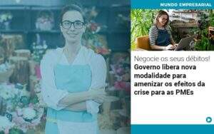 Negocie Os Seus Debitos Governo Libera Nova Modalidade Para Amenizar Os Efeitos Da Crise Para Pmes Notícias E Artigos Contábeis - Alcance Empresarial