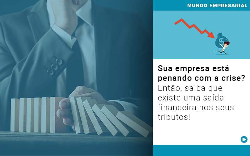 Sua Empresa Esta Penando Com A Crise Entao Saiba Que Existe Uma Saida Financeira Nos Seus Tributos Quero Montar Uma Empresa Notícias E Artigos Contábeis - Alcance Empresarial