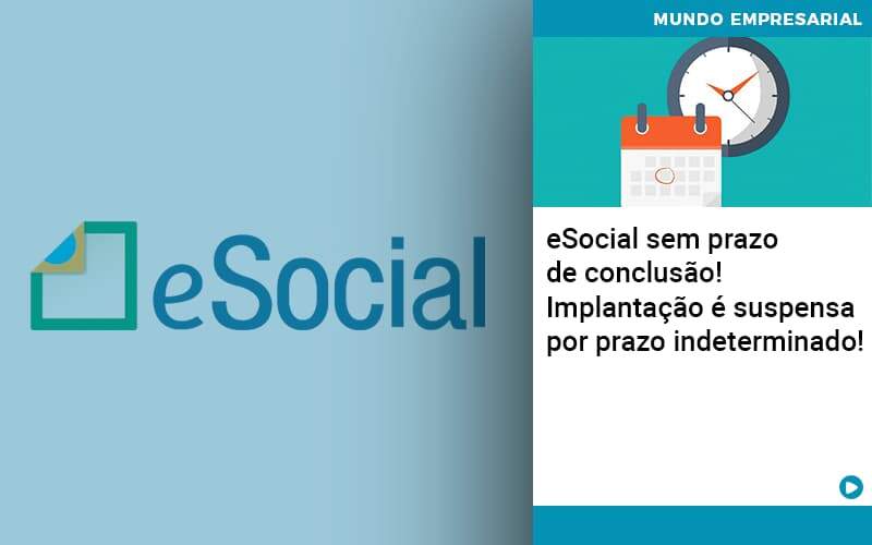 E Social Sem Prazo De Conculsao Implantacao E Suspensa Por Prazo Indeterminado Notícias E Artigos Contábeis - Alcance Empresarial