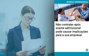 Nao Contratar Apos Exame Admissional Pode Causar Implicacoes Para Sua Empresa Notícias E Artigos Contábeis - Alcance Empresarial