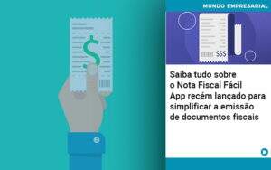 Saiba Tudo Sobre Nota Fiscal Facil App Recem Lancado Para Simplificar A Emissao De Documentos Fiscais Notícias E Artigos Contábeis - Alcance Empresarial