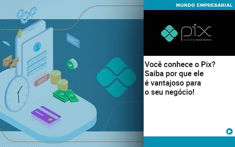 Voce Conhece O Pix Saiba Por Que Ele E Vantajoso Para O Seu Negocio Notícias E Artigos Contábeis - Alcance Empresarial