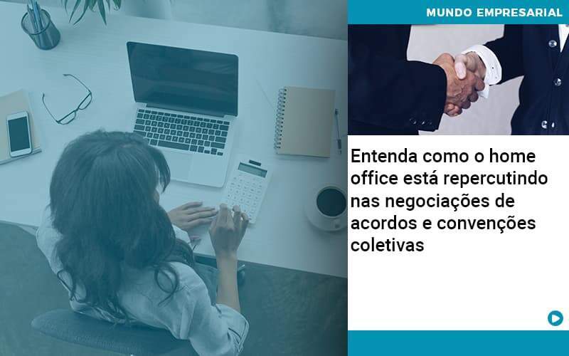 Entenda Como O Home Office Está Repercutindo Nas Negociações De Acordos E Convenções Coletivas - Conexão Contábil