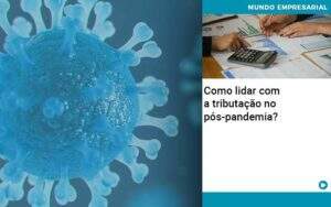 Como Lidar Com A Tributacao No Pos Pandemia Notícias E Artigos Contábeis - Alcance Empresarial