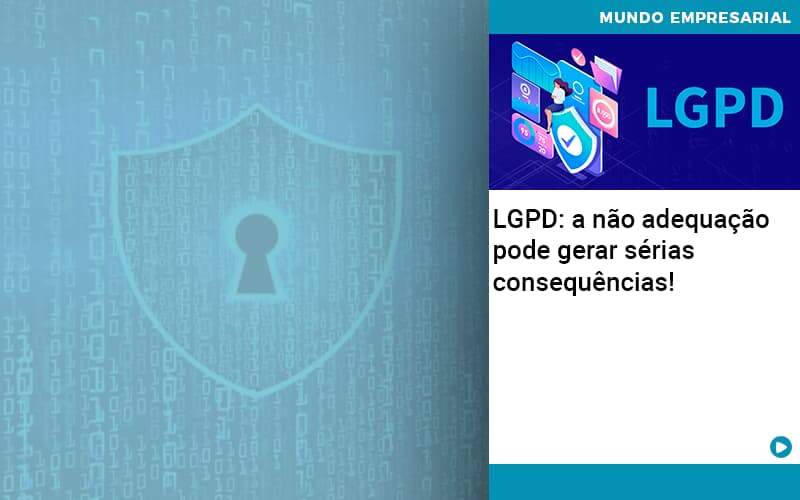 Lgpd A Nao Adequacao Pode Gerar Serias Consequencias Quero Montar Uma Empresa Notícias E Artigos Contábeis - Alcance Empresarial