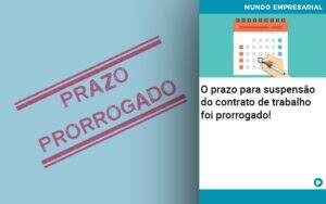 O Prazo Para Suspensao Do Contrato De Trabalho Foi Prorrogado Quero Montar Uma Empresa Notícias E Artigos Contábeis - Alcance Empresarial