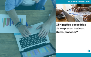 Obrigacoes Acessorias De Empresas Inativas Como Proceder Quero Montar Uma Empresa Notícias E Artigos Contábeis - Alcance Empresarial