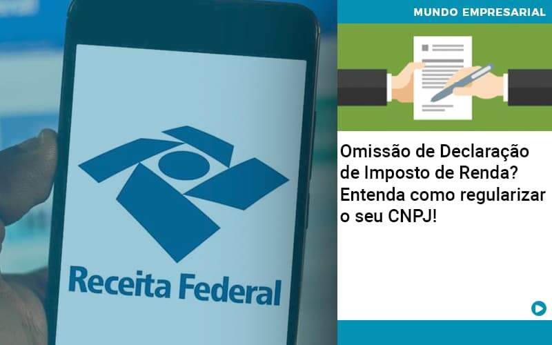 Omissao De Declaracao De Imposto De Renda Entenda Como Regularizar O Seu Cnpj Notícias E Artigos Contábeis - Alcance Empresarial