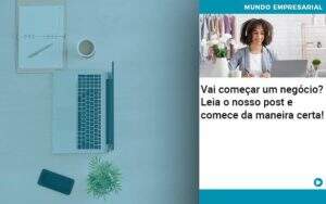 Vai Comecar Um Negocio Leia Nosso Post E Comece Da Maneira Certa - Conexão Contábil