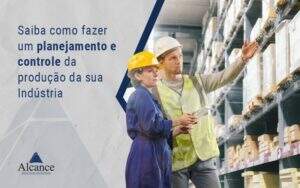 Como Fazer Um Planejamento E Controle Da Produção Notícias E Artigos Contábeis - Alcance Empresarial