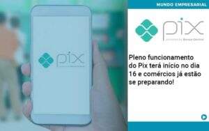 Pleno Funcionamento Do Pix Terá Início No Dia 16 E Comércios Já Estão Se Preparando - Conexão Contábil