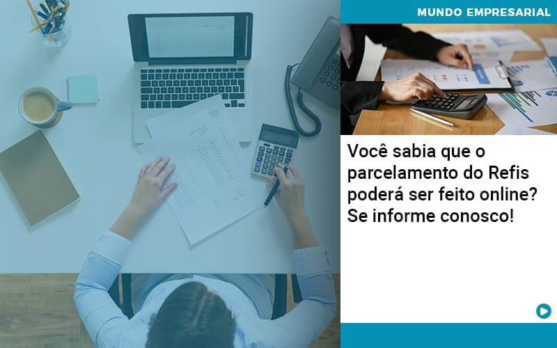 Você Sabia Que O Parcelamento Do Refis Poderá Ser Feito Online Abrir Empresa Simples - Alcance Empresarial