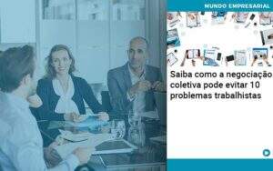 Saiba Como A Negociacao Coletiva Pode Evitar 10 Problemas Trabalhista Abrir Empresa Simples - Alcance Empresarial