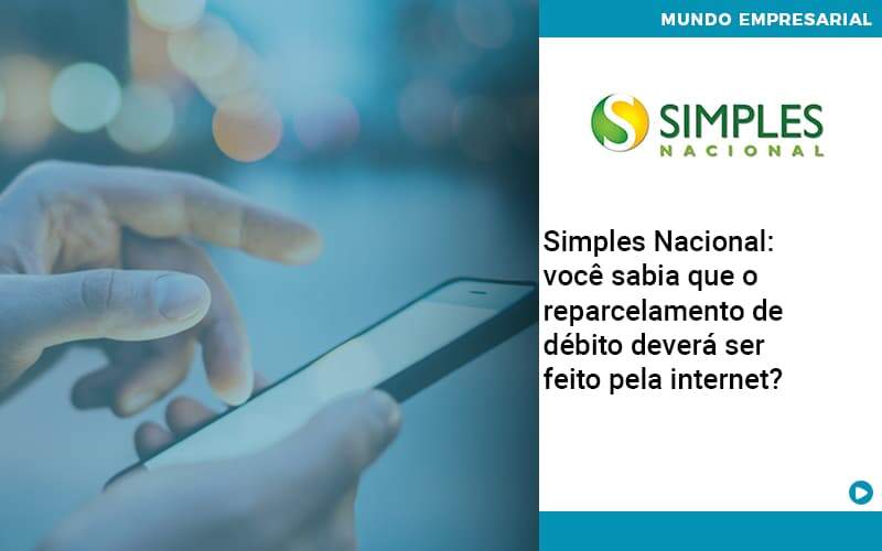 Simples Nacional Voce Sabia Que O Reparcelamento De Debito Devera Ser Feito Pela Internet - Conexão Contábil