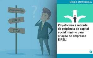 Projeto Visa A Retirada Da Exigência De Capital Social Mínimo Para Criação De Empresas Eireli Abrir Empresa Simples - Alcance Empresarial