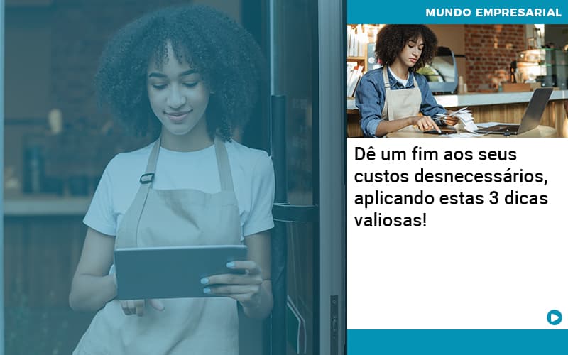 De Fim Aos Seus Custos Desnecessarios Aplicando Essas 3 Dicas Valiosas Abrir Empresa Simples - Alcance Empresarial