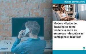 Modelo Hibrido De Trabalho Se Torna Tendencia Entre As Empresas Descubra As Vantagens E Desafios Abrir Empresa Simples - Alcance Empresarial