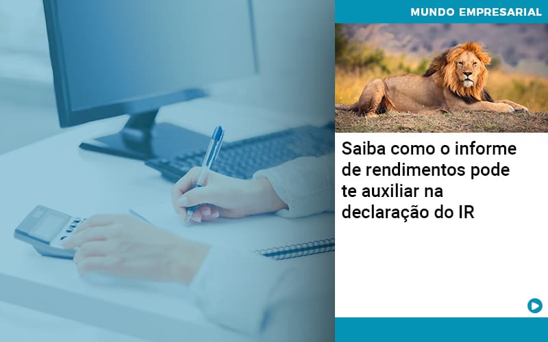 Saiba Como O Informe De Rendimento Pode Te Auxiliar Na Declaracao De Ir Abrir Empresa Simples - Alcance Empresarial