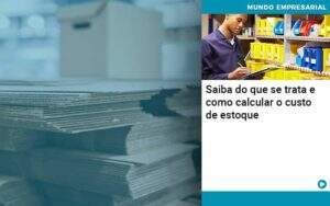 Saiba Do Que Se Trata E Como Calcular O Custo De Estoque Abrir Empresa Simples - Alcance Empresarial