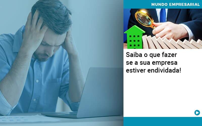 Saiba O Que Fazer Se A Sua Empresa Estiver Endividada Abrir Empresa Simples - Alcance Empresarial