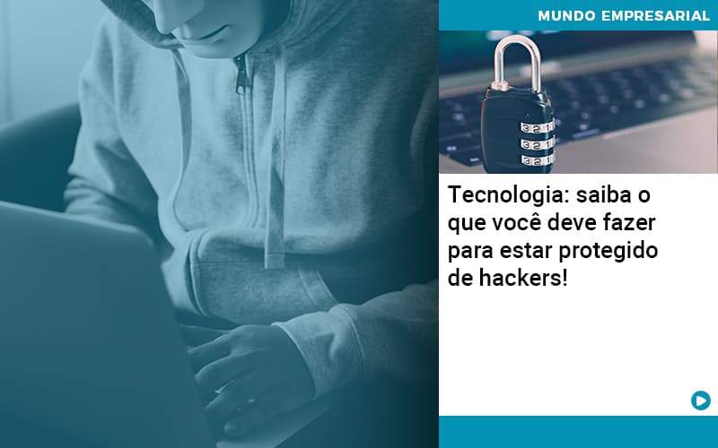 Tecnologia Saiba O Que Voce Deve Fazer Para Estar Protegido De Hackers Abrir Empresa Simples - Alcance Empresarial