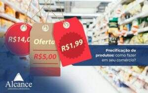 Saiba Como Fazer Uma Precificação De Produtos De Forma Impecável Em Seu Comércio Notícias E Artigos Contábeis - Alcance Empresarial