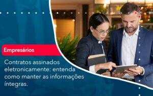 Contratos Assinados Eletronicamente Entenda Como Manter As Informacoes Integras (1) Abrir Empresa Simples - Alcance Empresarial