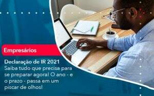 Declaracao De Ir 2021 Saiba Tudo Que Precisa Para Se Preparar Agora O Ano E O Prazo Passa Em Um Piscar De Olhos (1) Abrir Empresa Simples - Alcance Empresarial