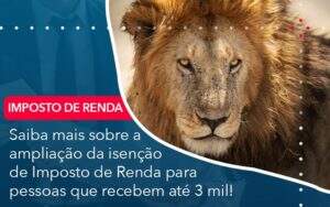 Saiba Mais Sobre A Ampliancao Da Isencao De Imposto De Renda Para Pessoas Que Recebem Ate 3 Mil Abrir Empresa Simples - Alcance Empresarial