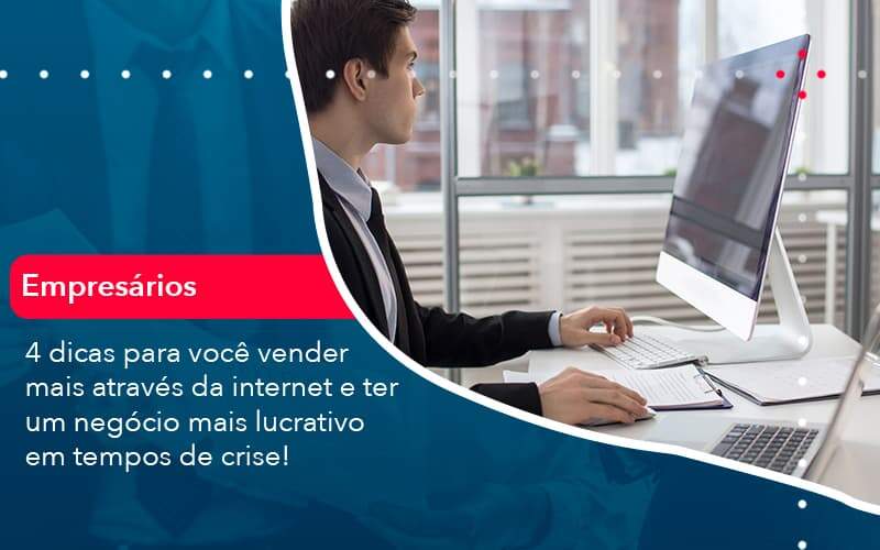 4 Dicas Para Voce Vender Mais Atraves Da Internet E Ter Um Negocio Mais Lucrativo Em Tempos De Crise (1) Abrir Empresa Simples - Alcance Empresarial