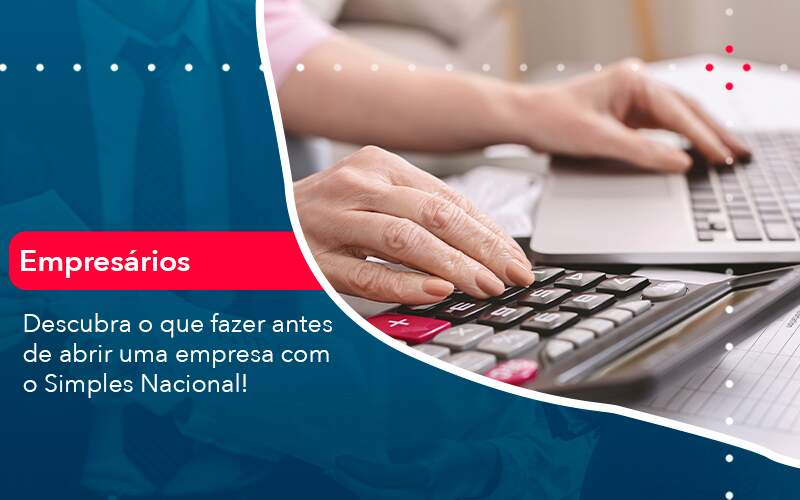 Descubra O Que Fazer Antes De Abrir Uma Empresa Com O Simples Nacional Abrir Empresa Simples - Alcance Empresarial