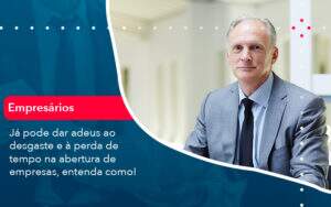 Já Pode Dar Adeus Ao Desgaste E à Perda De Tempo Na Abertura De Empresas, Entenda Como Abrir Empresa Simples - Alcance Empresarial